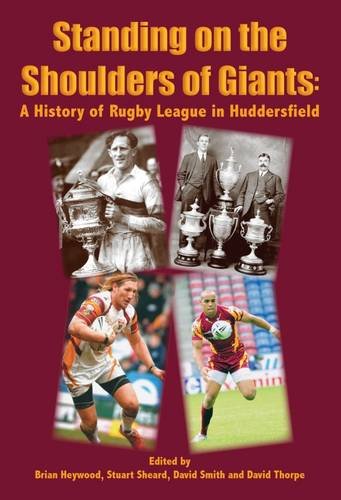 Standing on the Shoulders of Giants: A History of Rugby League in Huddersfield Politics & History