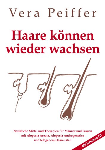 Haare Konnen Wieder Wachsen: Naturliche Mittel Und Therapien Fur Manner Und Frauen Mit Alopecia Areata, Alopecia Androgenetica Und Telogenem Haarausfall Lifestyle