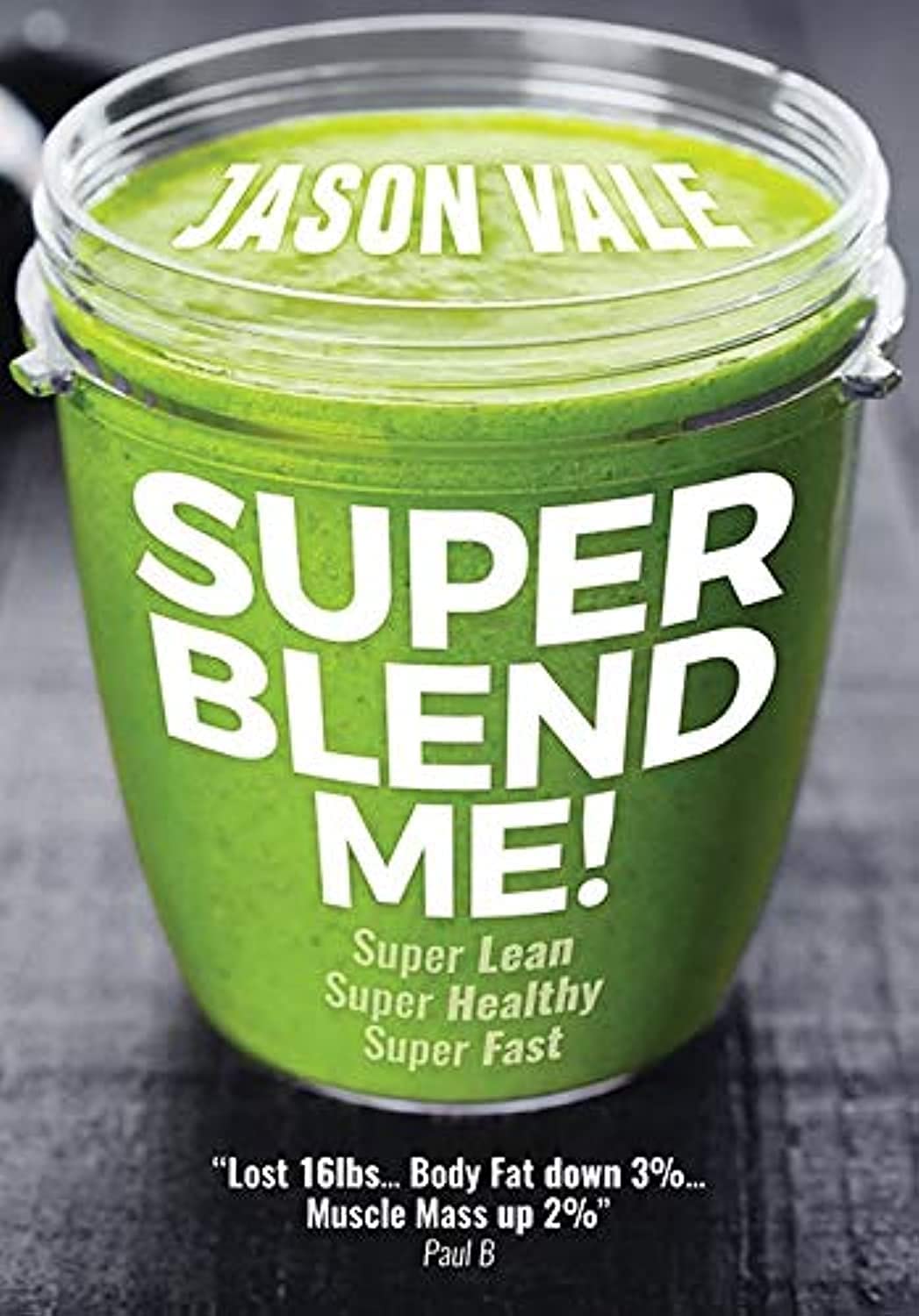 Super Blend Me!: The Protein Plan for People Who Want to Get ...super Lean! Super Healthy! Super Fast! but Don t Want to Clean a Juicer! Health, Nutrition & Fitness
