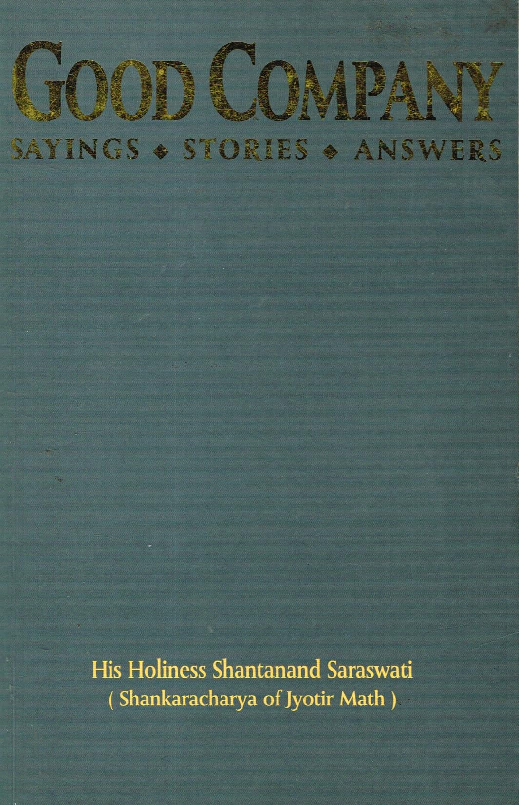 Good Company: An Anthology of Sayings,Stories and Answers to Questions by HH Sri Shantanand Saraswati the Shankaracharya of Jyotir Math,Northern India Philosophy