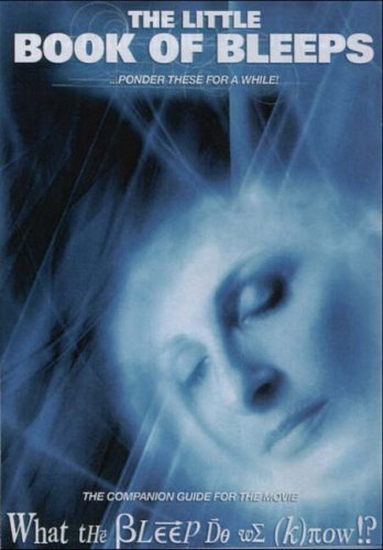 The Little Book of Bleeps: Quotations from the Movie... "What the Bleep Do We Know!?" Film, Art & Culture