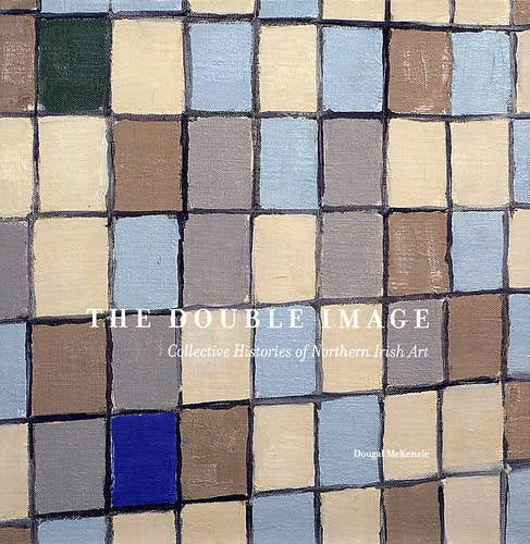 The Double Image: Collective Histories of Northern Irish Art book