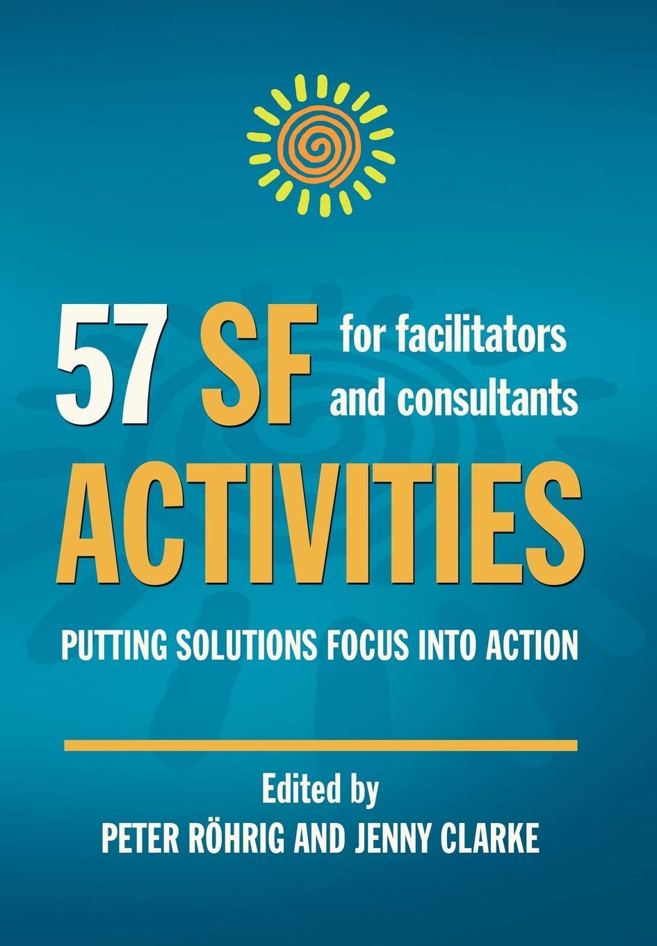 57 SF Activities for Facilitators and Consultants:: Putting Solutions Focus into Action book