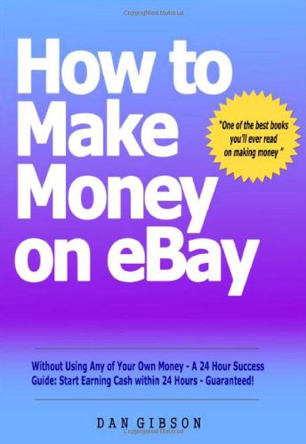 How to Make Money on EBay without Using Any of Your Own Money - A 24 Hour Success Guide: Start Earning Cash within 24 Hours - Guaranteed! Media & Communication