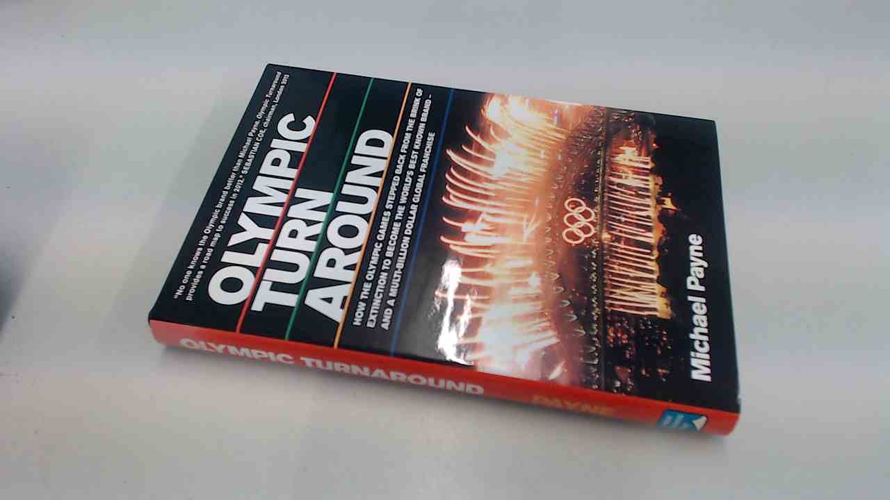 Olympic Turnaround: How the Olympic Games Stepped Back from the Brink of Extinction to Become the World's Best Known Brand - and a Multi Billion Dollar Global Franchise Business, Finance & Career