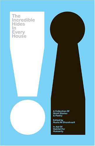 The Incredible Hides in Every House: A Collection of Short Stories and Poetry in Aid of Habitat for Humanity Essays & Short Stories