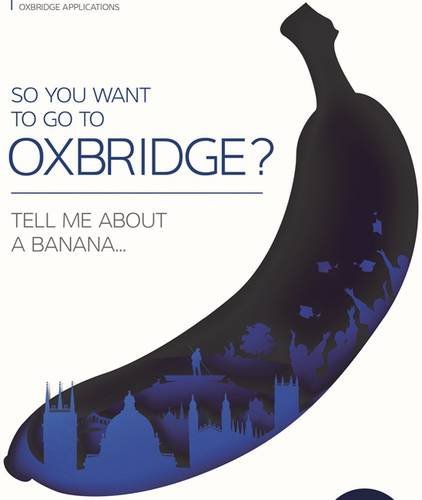 So You Want to Go to Oxbridge?: Tell Me About a Banana Study Guides