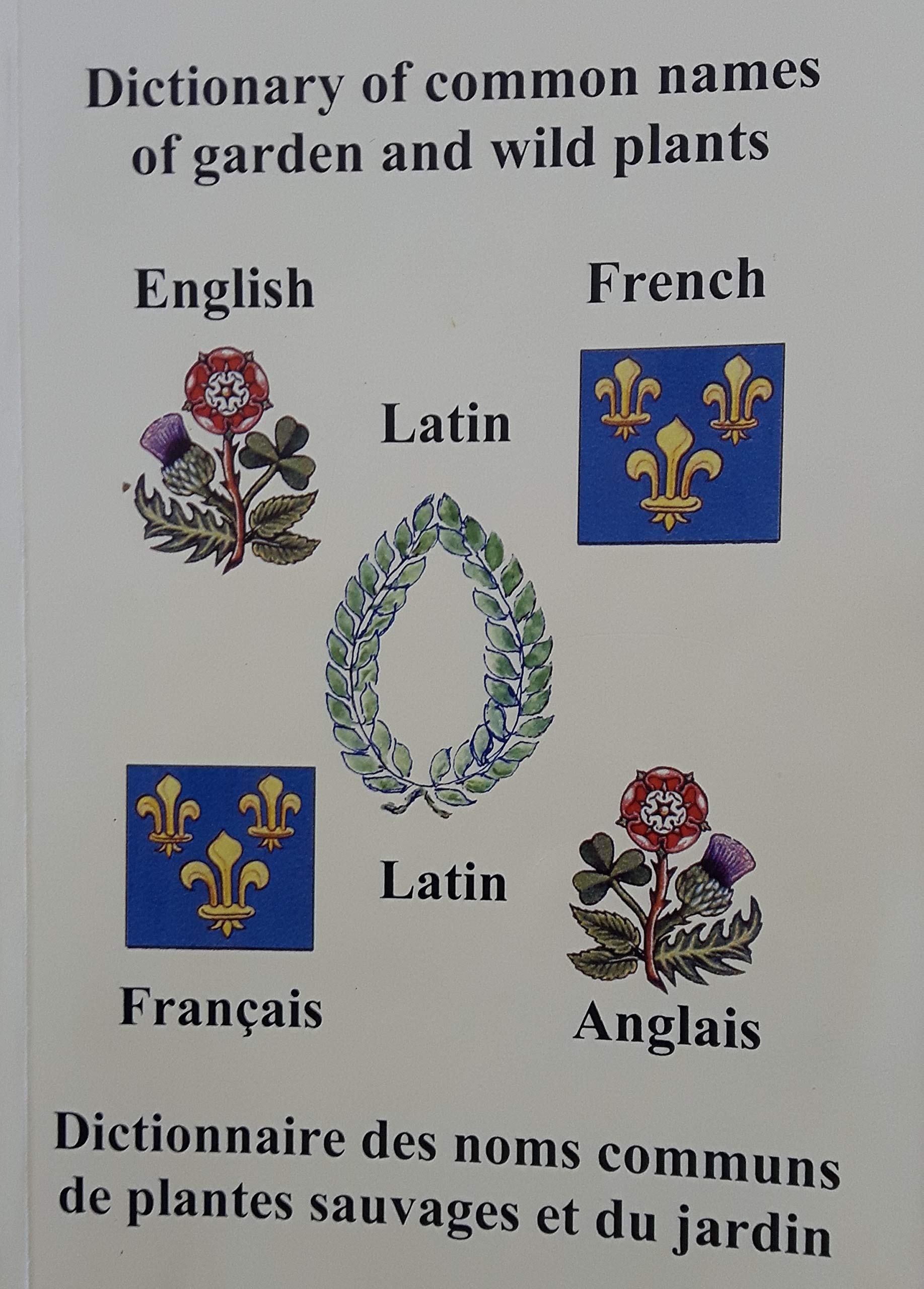Dictionary of Common Names of Garden and Wild Plants: English, Latin, French Business & Technology