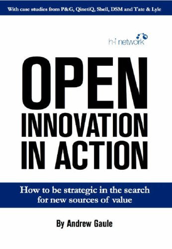 Open Innovation in Action: How to be Strategic in the Search for New Sources of Value Business, Finance & Career