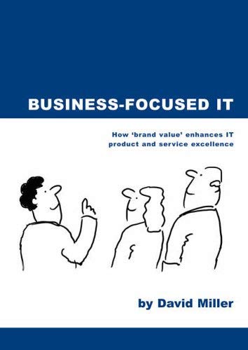 Business-focused IT: How 'Brand Value' Enhances IT Product and Service Excellence book