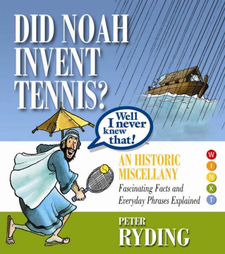 Well I Never Knew That! Did Noah Invent Tennis?: An Historic Miscellany Social Sciences