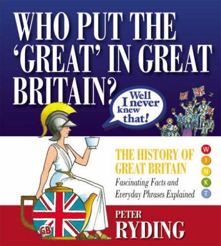 Who Put the Great in Great Britain: The History of Great Britain. Fascinating facts and everyday phrases explained Social Sciences