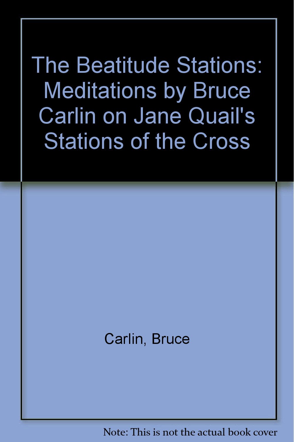 The Beatitude Stations: Meditations by Bruce Carlin on Jane Quail's Stations of the Cross Religion & Esotericism