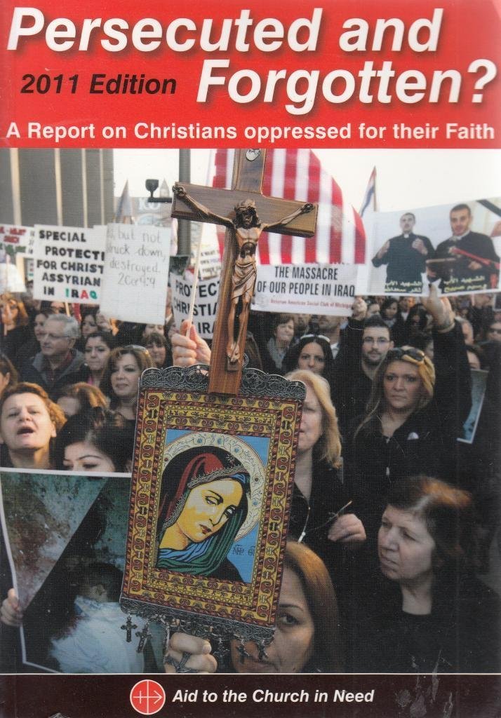 Persecuted and Forgotten? 2011: A Report on Christians Oppressed for Their Faith Politics & History