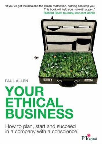 Your Ethical Business: How to Plan, Start and Succeed in a Company with a Conscience book