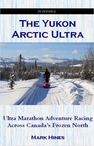 The Yukon Arctic Ultra: Ultra Marathon Adventure Racing Across Canada's Frozen North Sports