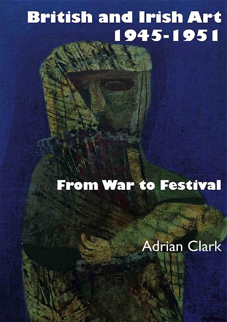 British and Irish Art 1945-1951: From War to Festival Film, Art & Culture