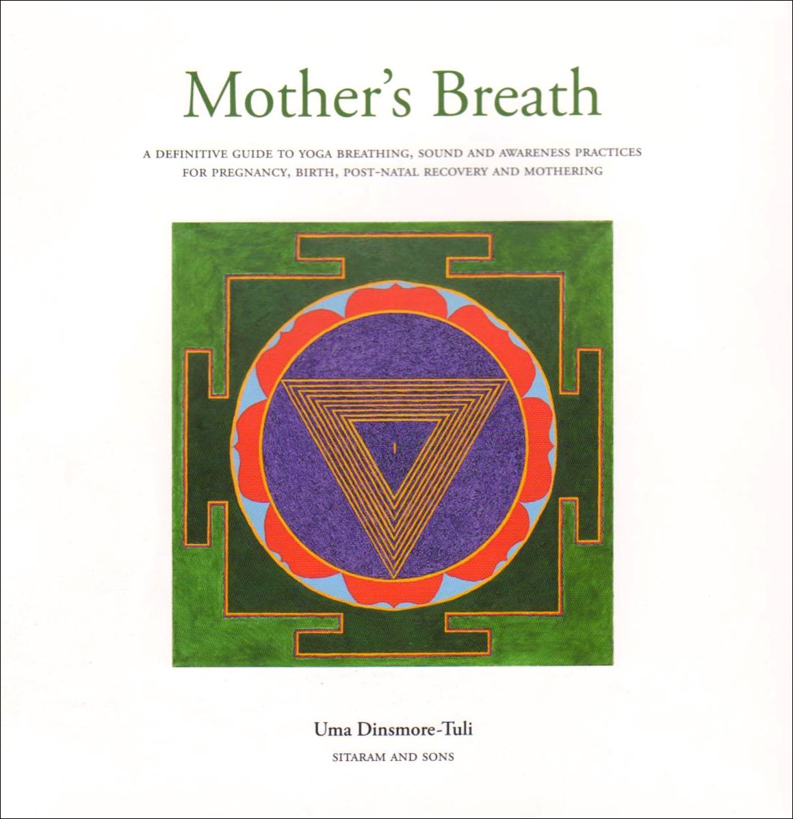 Mother's Breath: A Definitive Guide to Yoga Breathing, Sound and Awareness Practices During Pregnancy, Birth, Post-natal Recovery and Mothering Parents & Children