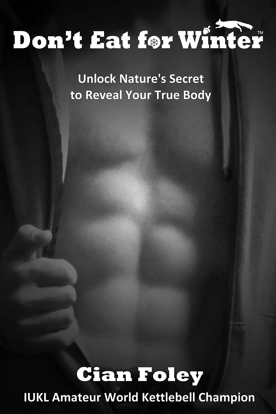 Don't Eat for Winter: Unlock Nature's Secret to Reveal Your True Body Health, Nutrition & Fitness