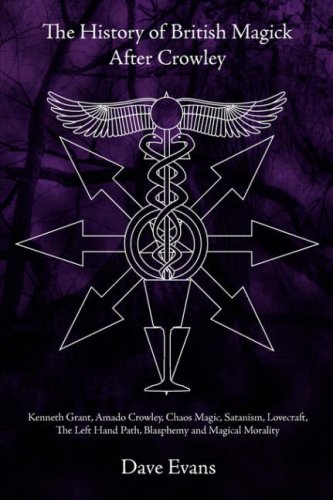 The History of British Magic After Crowley: Kenneth Grant, Amado Crowley, Chaos Magic, Satanism, Lovecraft, the Left Hand Path, Blasphemy and Magical Morality book