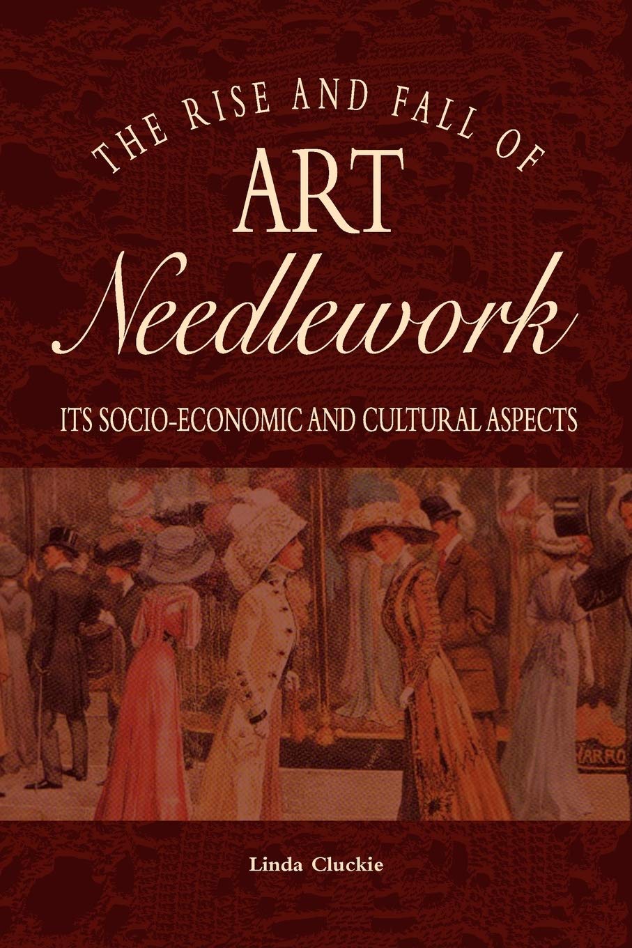 Cluckie, L: RISE & FALL OF ART NEEDLEWORK Film, Art & Culture