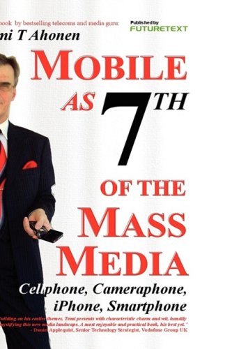 Mobile as 7th of the Mass Media: Cellphone, Cameraphone, Iphone, Smartphone Media & Communication