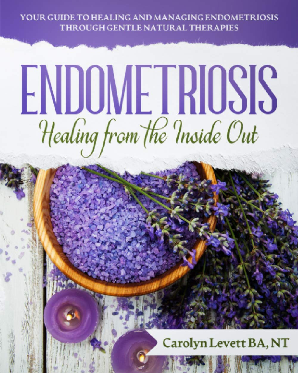 ENDOMETRIOSIS - Healing from the Inside Out: Your Guide to Healing and Managing Endometriosis Through Gentle Natural Therapies Medicine