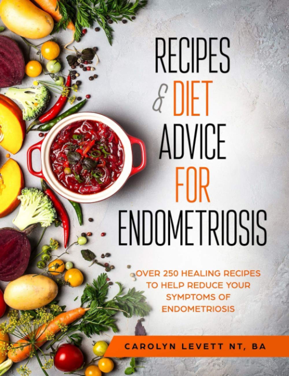 Recipes & Diet Advice for Endometriosis: Over 250 Healing Recipes to Help Reduce your Symptoms of Endometriosis Medicine