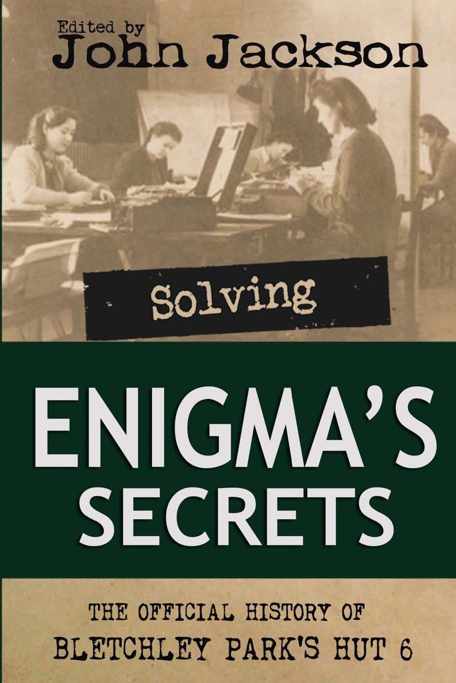 Solving Enigma's Secrets: The Official History of Bletchley Park's Hut 6 Computer Science