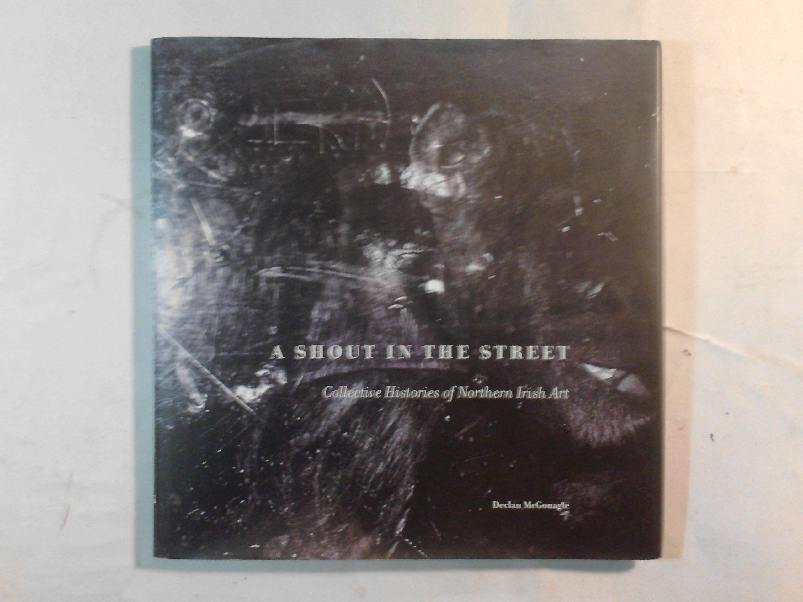 A Shout in the Street: Collective Histories of Northern Irish Art book