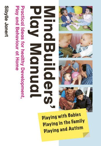 Mindbuilders' Play Manual: Playing with Babies, Playing in the Family, Playing and Autism: Practical Ideas for Healthy Development, Play and Behaviour at Home book