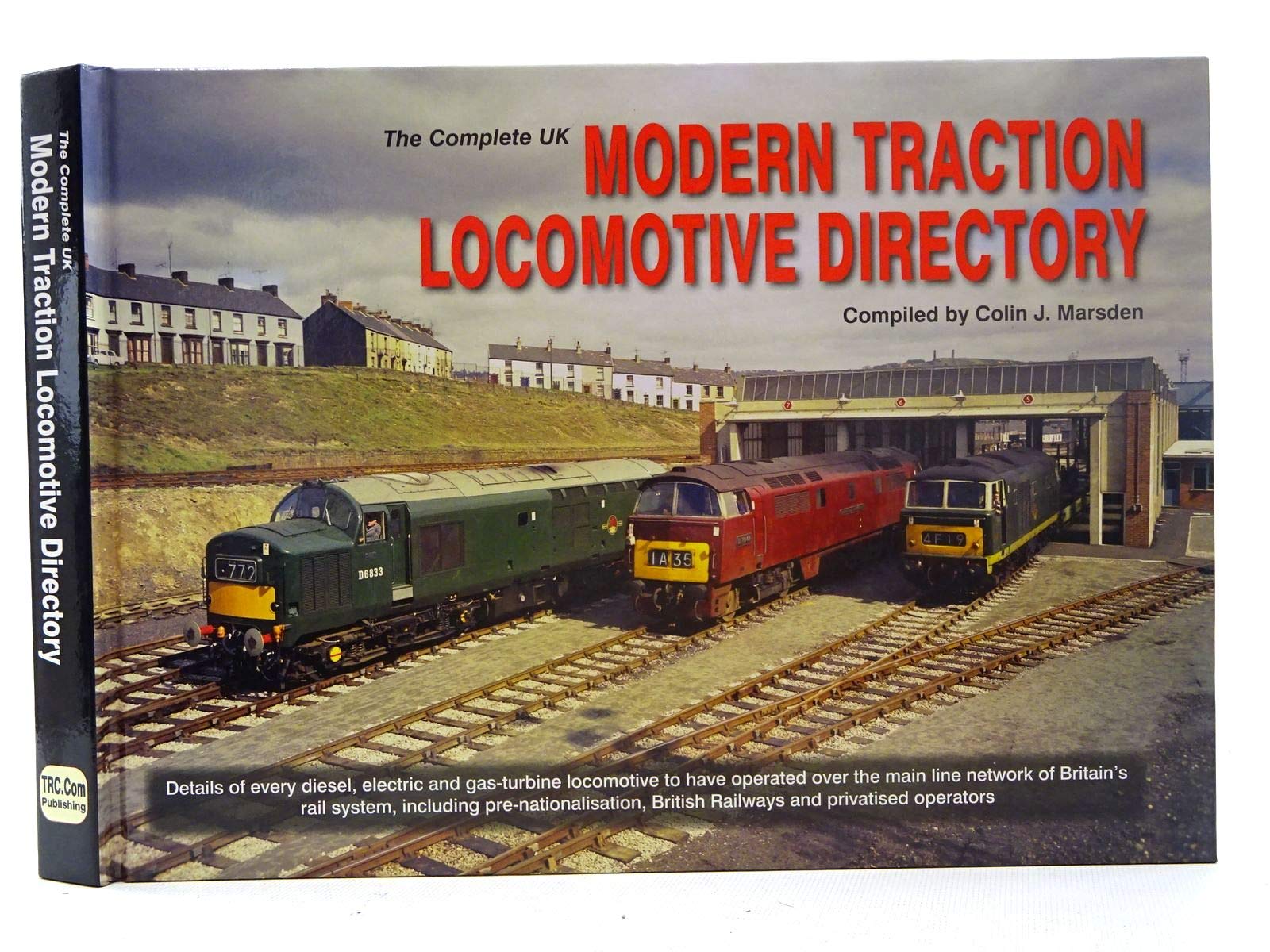 The Complete UK Modern Traction Locomotive Directory: Details of Every Diesel, Electric and Gas-turbine Locomotive to Have Operated over the Main Line ... British Railways and Privatised Operators Leisure, Home & Garden