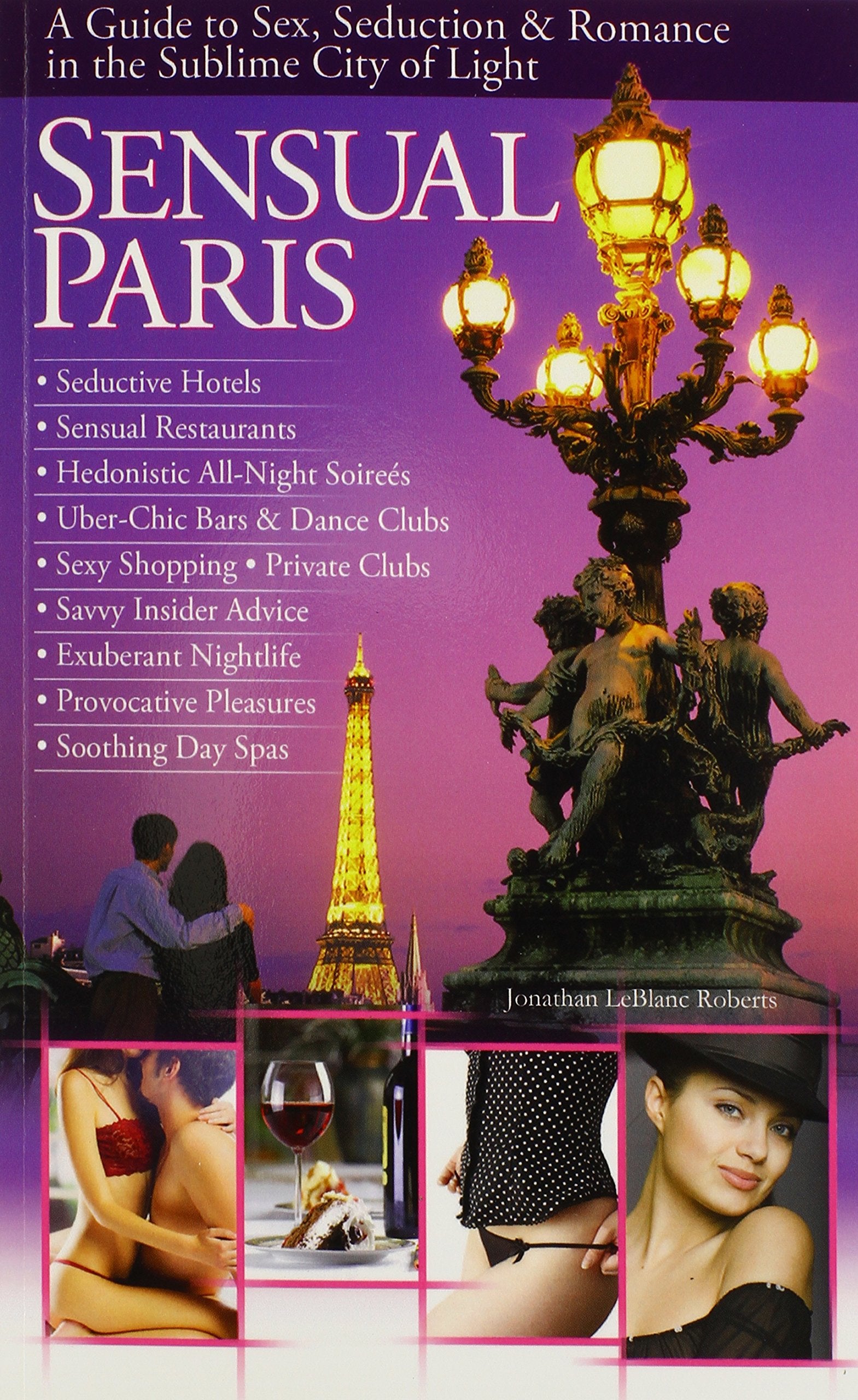 Sensual Paris - A Guide to Sex, Seduction & Romance in the Sublime City of Light Leisure, Home & Garden