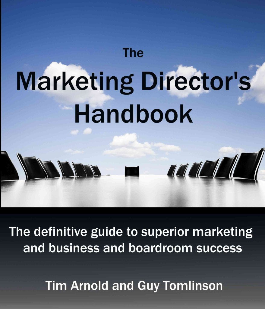 The Marketing Director's Handbook: The Definitive Guide to Superior Marketing for Business and Boardroom Success book