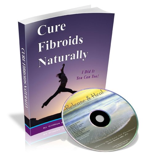 Cure Fibroids Naturally: I Did it You Can Too! Health, Nutrition & Fitness