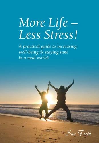 More Life - Less Stress!: A Practical Guide to Increasing Well-being and Staying Sane in a Mad World! Health, Nutrition & Fitness