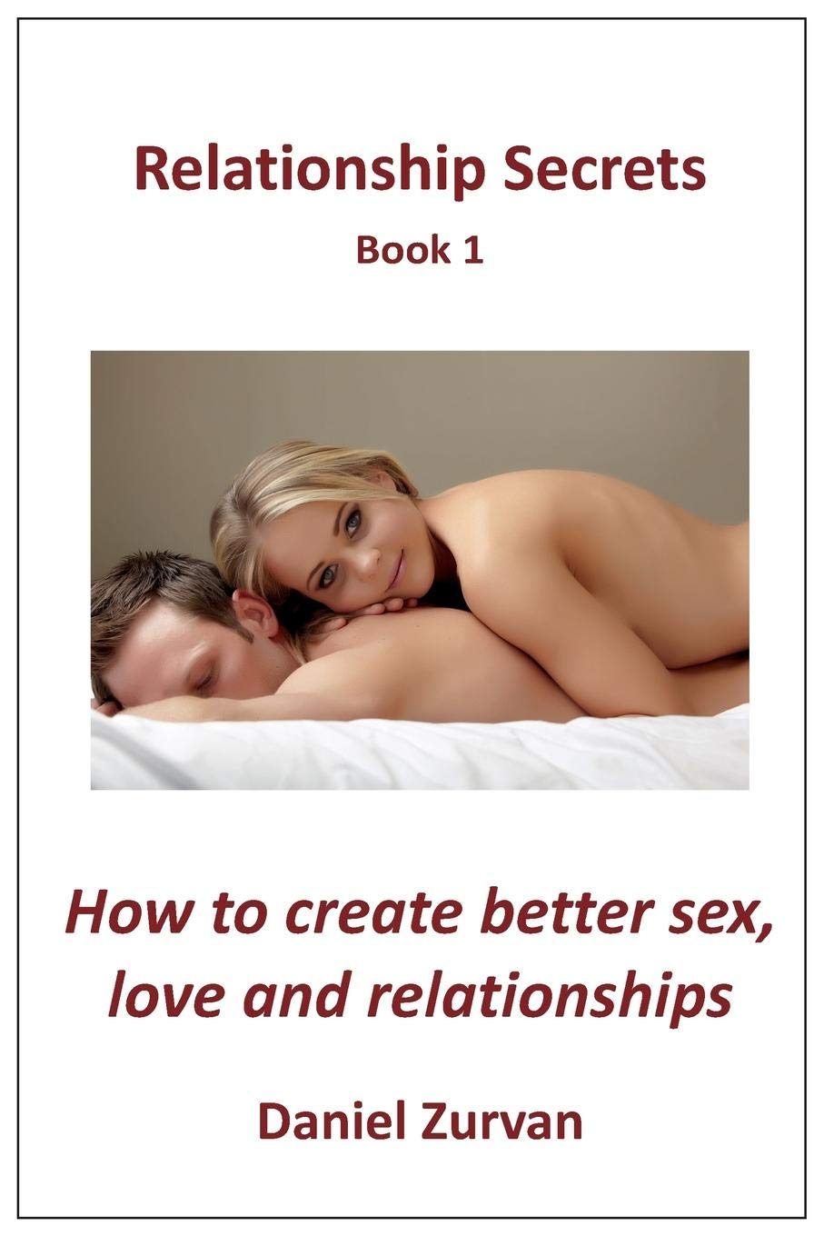 Relationship Secrets Book 1: How to get the Sex, Love and Relationship you desire Business, Finance & Career