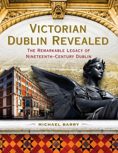 Victorian Dublin Revealed: The Remarkable Legacy of Nineteenth-Century Dublin book