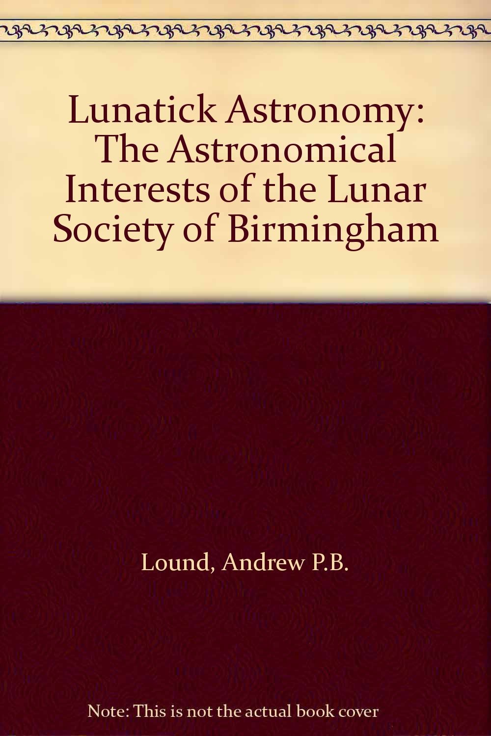 Lunatick Astronomy: The Astronomical Interests of the Lunar Society of Birmingham Natural Sciences