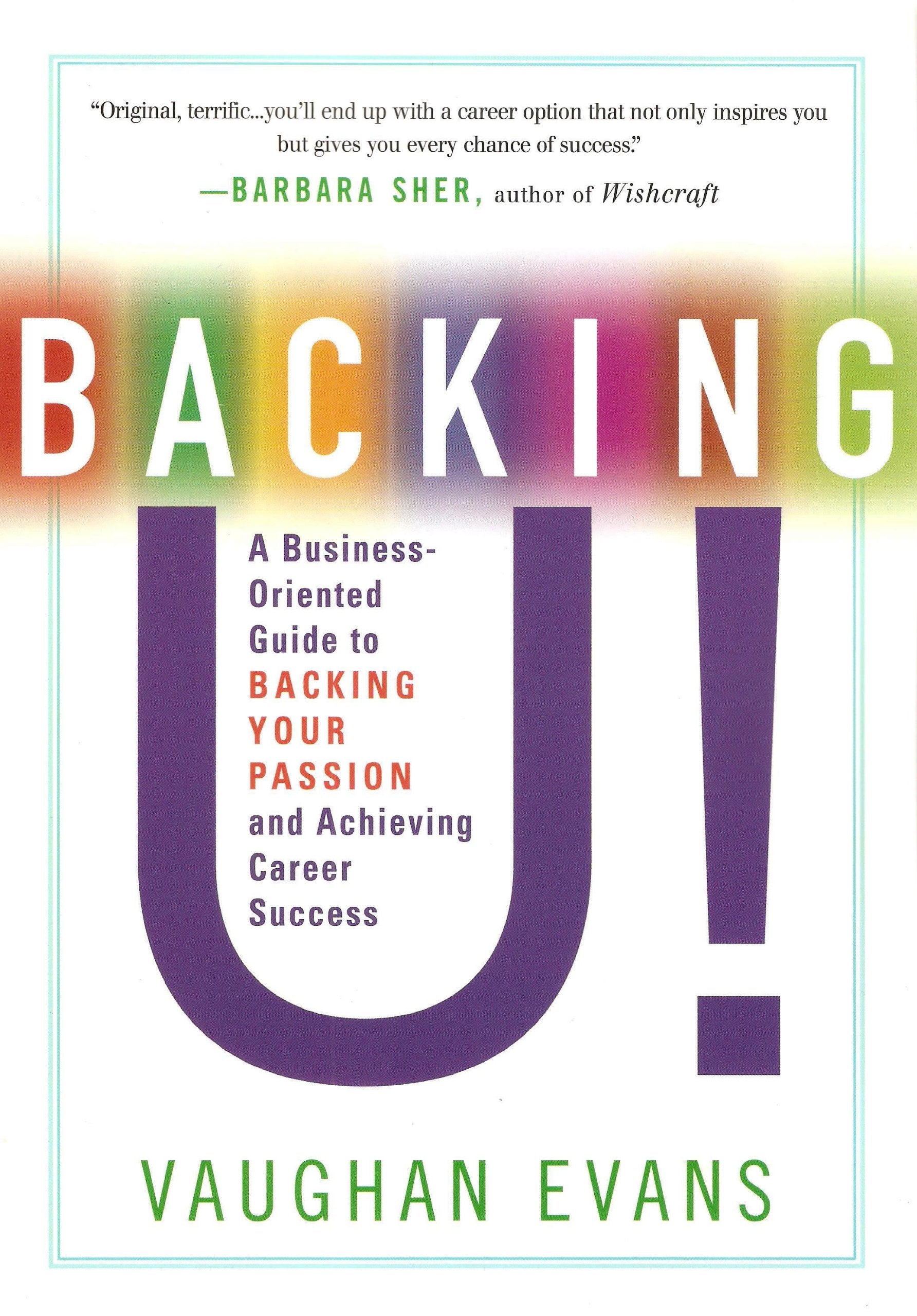 Backing U!: A Business-Oriented Guide to Backing Your Passion and Achieving Career Success: A Business-Oriented Guide to Backing Your Passion & Achieving Career Success Business, Finance & Career