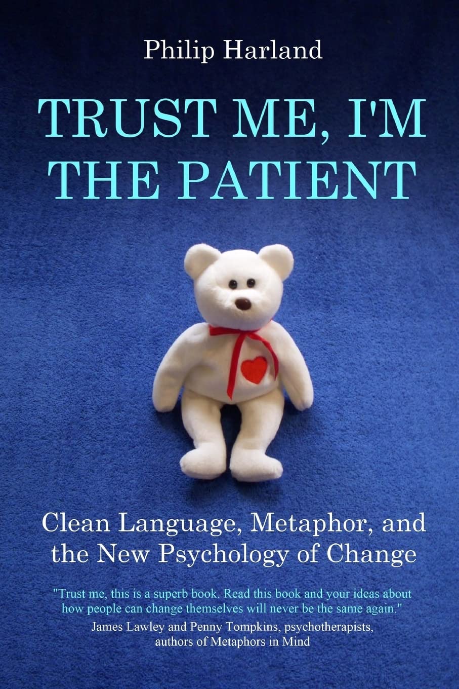 Trust Me, I'm The Patient: Clean Language, Metaphor, and the New Psychology of Change Psychology
