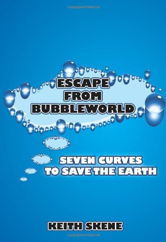 Escape from Bubbleworld: Seven Curves to Save the Earth Business, Finance & Career