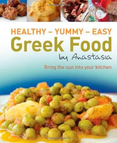 Healthy - Yummy - Easy Greek Food by Anastasia: Bring the Sun into Your Kitchen book