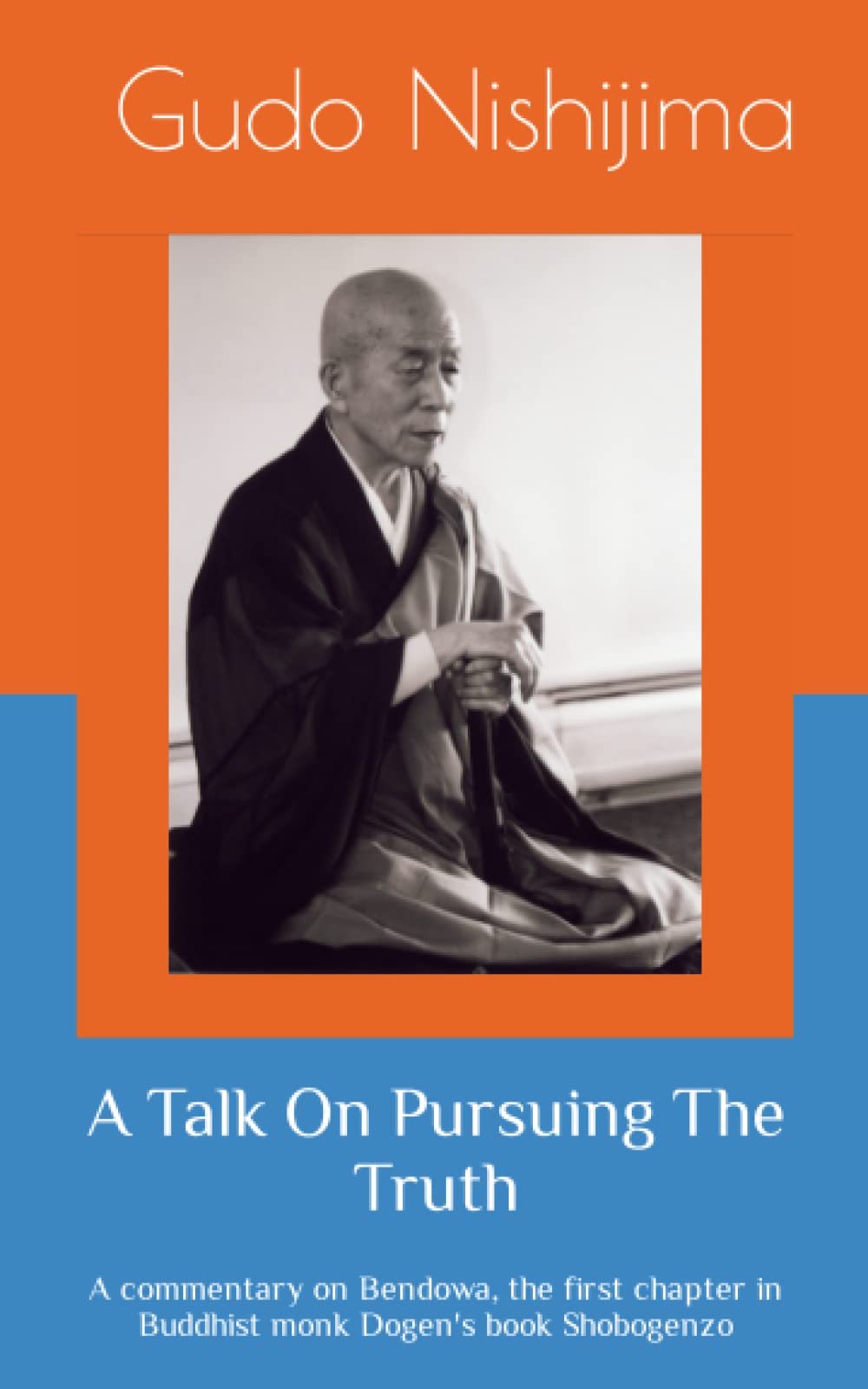 A Talk On Pursuing The Truth: A commentary on Bendowa, the first chapter in Buddhist monk Dogen's book Shobogenzo Philosophy