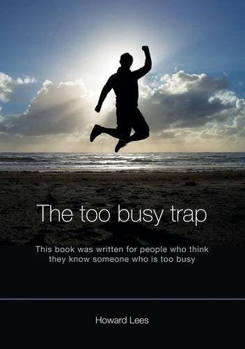 The Too Busy Trap: This Book Was Written for People Who Think They Know Someone Who is Too Busy Social Sciences