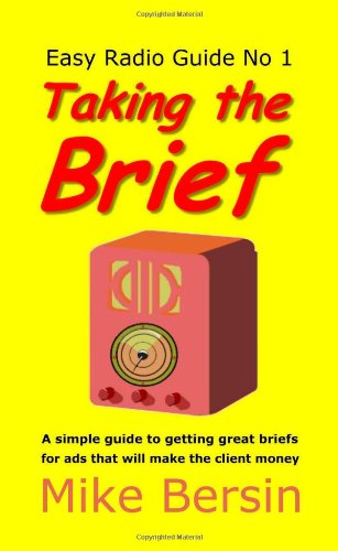 Taking the Brief: A Simple Guide to Getting Great Briefs for Ads That Will Make the Client Money Business, Finance & Career