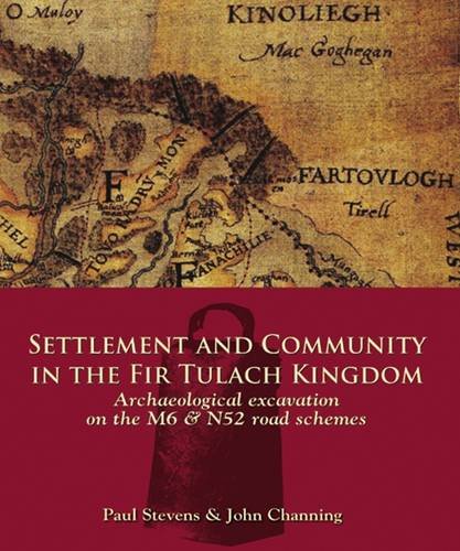 Settlement and Community in the Fir Tulach Kingdom: Archaeological Excavation on the M6 & N52 Road Schemes Politics & History