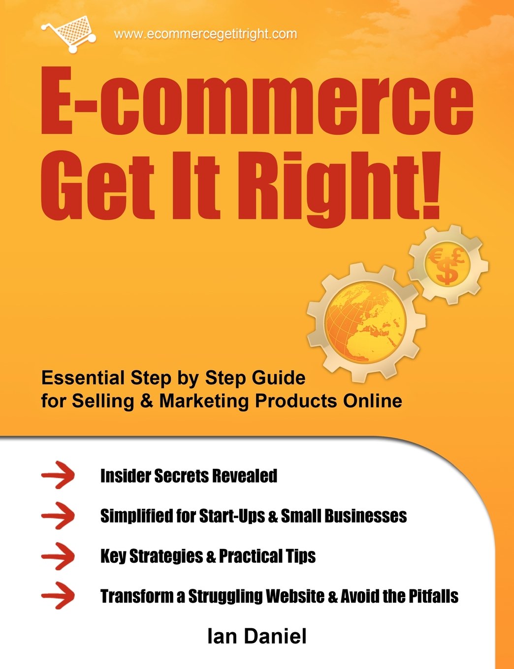 E-commerce Get It Right!: Essential Step by Step Guide for Selling & Marketing Products Online. Insider Secrets, Key Strategies & Practical Tips - Simplified for Your StartUp & Small Business Business, Finance & Career