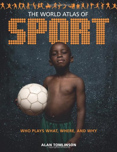 World Atlas of Sport: Who Plays What, Where and Why Books
