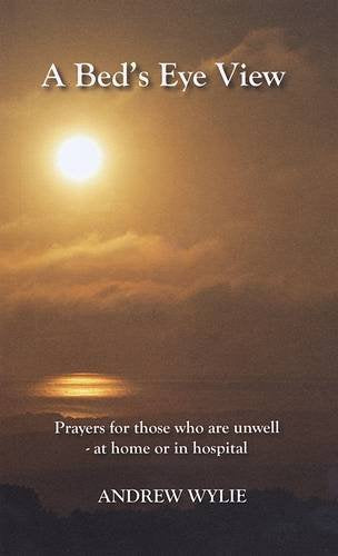 A Bed's Eye View: Prayers for Those Who are Unwell - At Home or in Hospital book